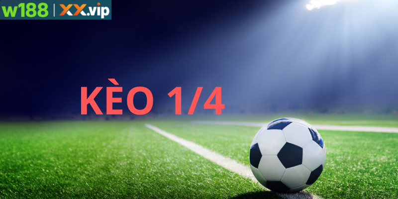 Kèo 1/4 Là Gì? Cách Nhận Biết Và Kinh Nghiệm Chơi Tại W188